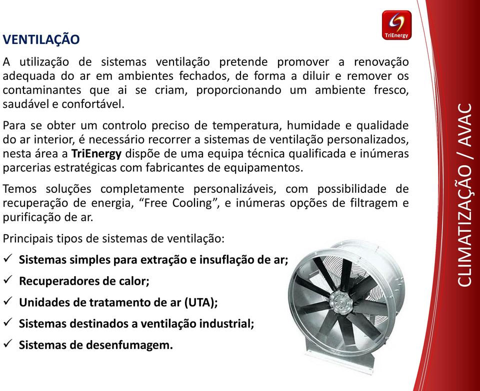 Para se obter um controlo preciso de temperatura, humidade e qualidade do ar interior, é necessário recorrer a sistemas de ventilação personalizados, nesta área a TriEnergy dispõe de uma equipa