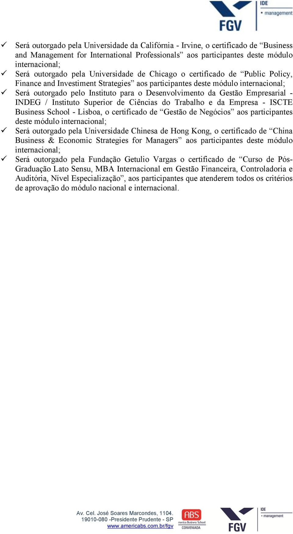 Gestão Empresarial - INDEG / Instituto Superior de Ciências do Trabalho e da Empresa - ISCTE Business School - Lisboa, o certificado de Gestão de Negócios aos participantes deste módulo