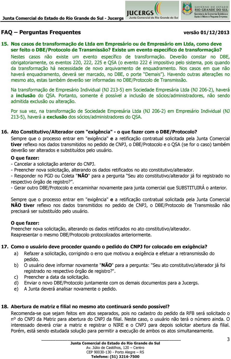 Deverão constar no DBE, obrigatoriamente, os eventos 220, 222, 225 e QSA (o evento 222 é impositivo pelo sistema, pois quando da transformação há necessidade de novo arquivamento de enquadramento.