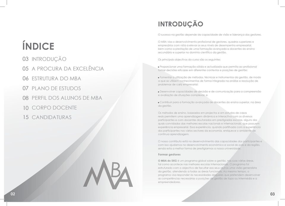 O MBA visa o desenvolvimento profissional de gestores, quadros superiores e empresários com vista a elevar os seus níveis de desempenho empresarial, bem como a prestação de uma formação avançada a