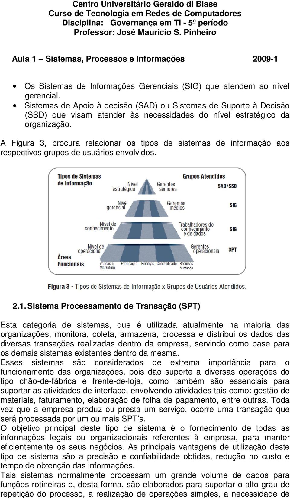 A Figura 3, procura relacionar os tipos de sistemas de informação aos respectivos grupos de usuários envolvidos. 2.1.