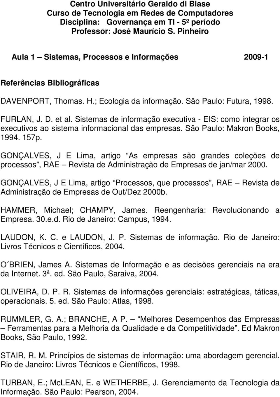 GONÇALVES, J E Lima, artigo As empresas são grandes coleções de processos, RAE Revista de Administração de Empresas de jan/mar 2000.
