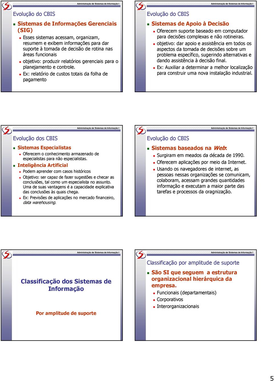 x: relatório de custos totais da folha de pagamento volução do CBIS Sistemas de Apoio à Decisão Oferecem suporte baseado em computador para decisões complexas e não rotineiras.