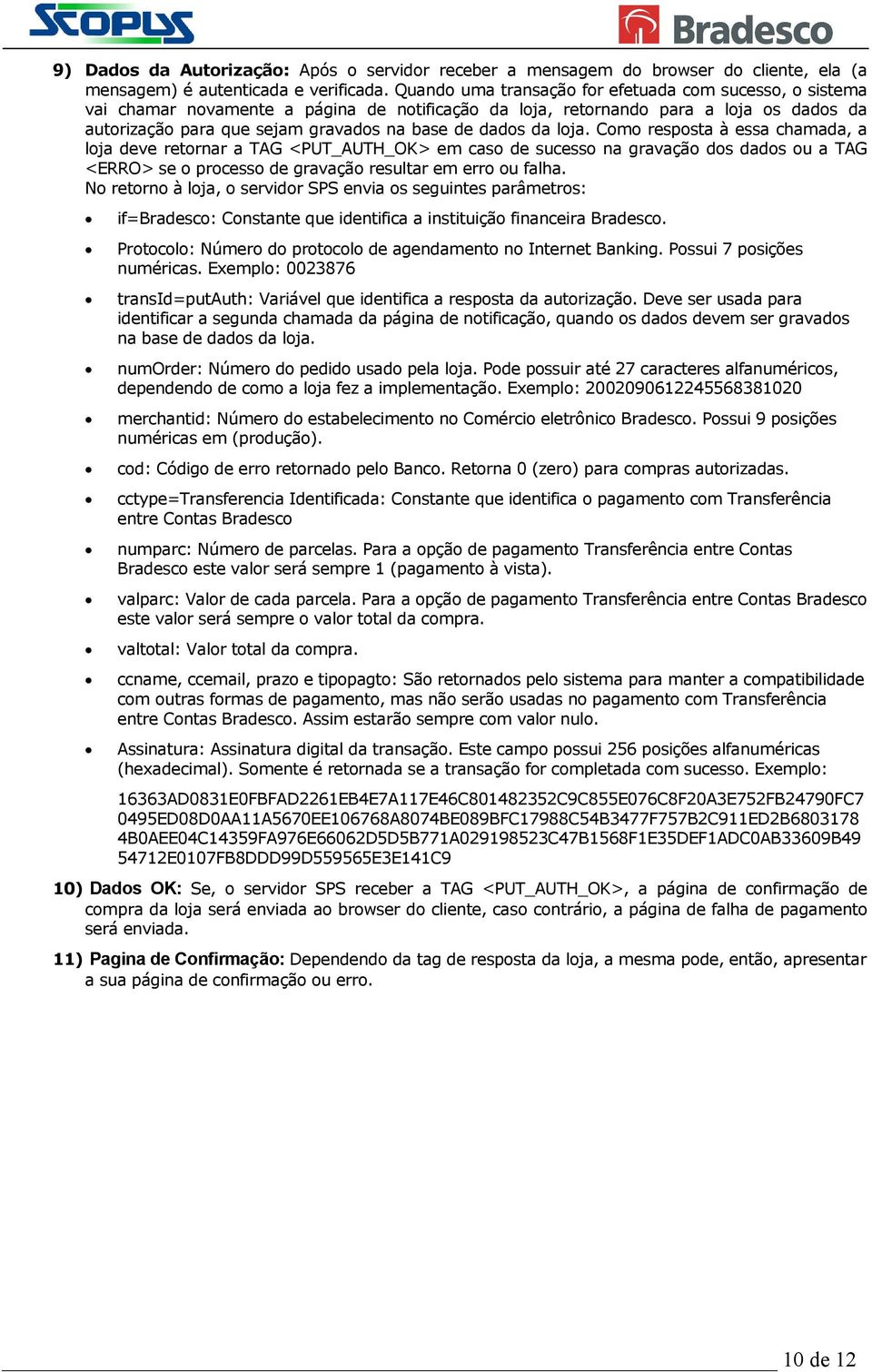 da loja. Como resposta à essa chamada, a loja deve retornar a TAG <PUT_AUTH_OK> em caso de sucesso na gravação dos dados ou a TAG <ERRO> se o processo de gravação resultar em erro ou falha.