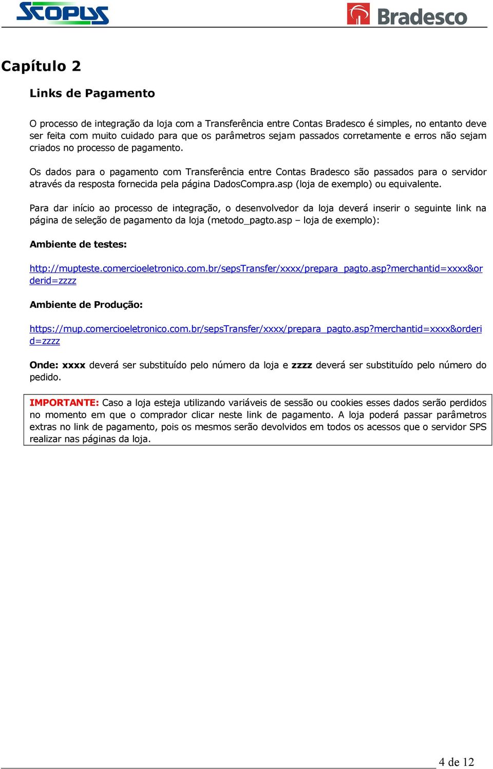 Os dados para o pagamento com Transferência entre Contas Bradesco são passados para o servidor através da resposta fornecida pela página DadosCompra.asp (loja de exemplo) ou equivalente.