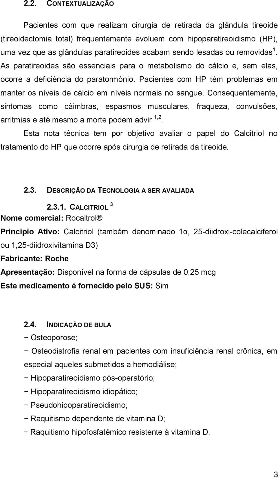 Pacientes com HP têm problemas em manter os níveis de cálcio em níveis normais no sangue.