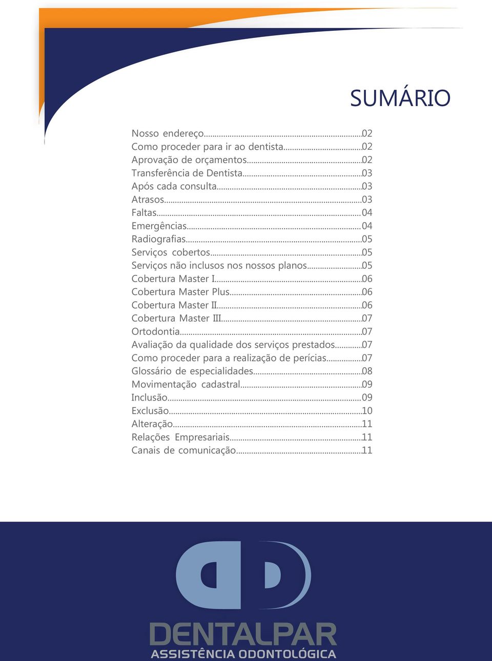 .. 06 Cobertura Master II... 06 Cobertura Master III... 07 Ortodontia... 07 Avaliação da qualidade dos serviços prestados... 07 Como proceder para a realização de perícias.