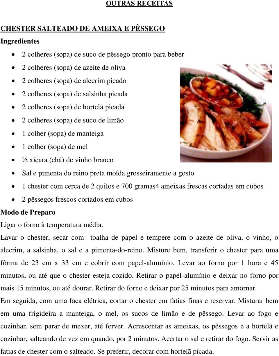 preta moída grosseiramente a gosto 1 chester com cerca de 2 quilos e 700 gramas4 ameixas frescas cortadas em cubos 2 pêssegos frescos cortados em cubos Ligar o forno à temperatura média.