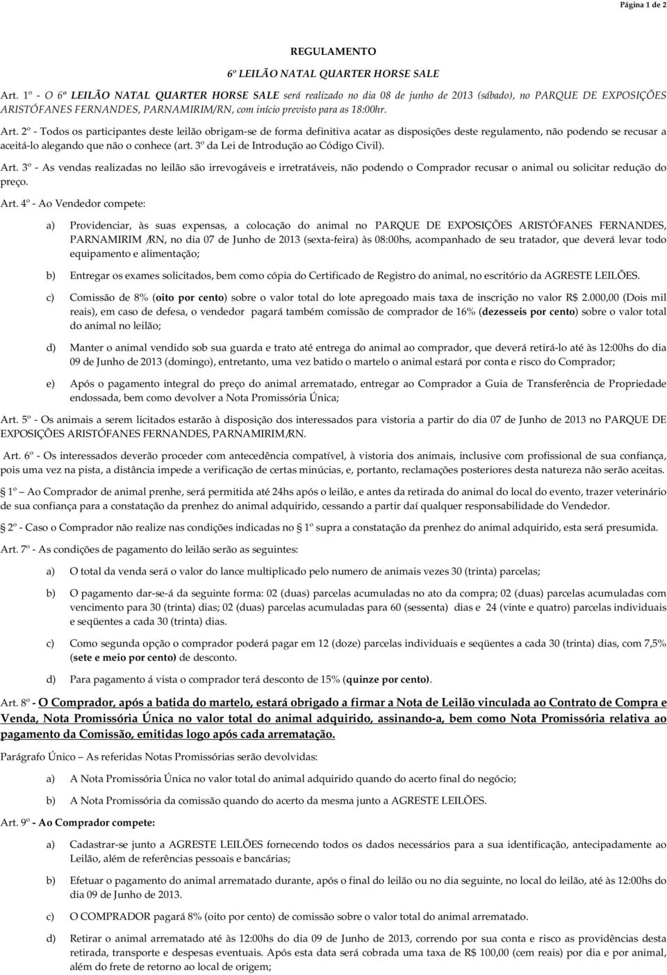 2º - Todos os participantes deste leilão obrigam-se de forma definitiva acatar as disposições deste regulamento, não podendo se recusar a aceitá-lo alegando que não o conhece (art.