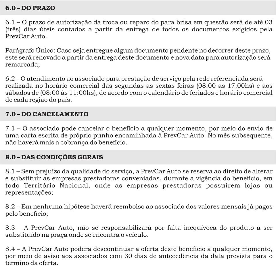 2 O atendimento ao associado para prestação de serviço pela rede referenciada será realizada no horário comercial das segundas as sextas feiras (08:00 as 17:00hs) e aos sábados de (08:00 às 11:00hs),