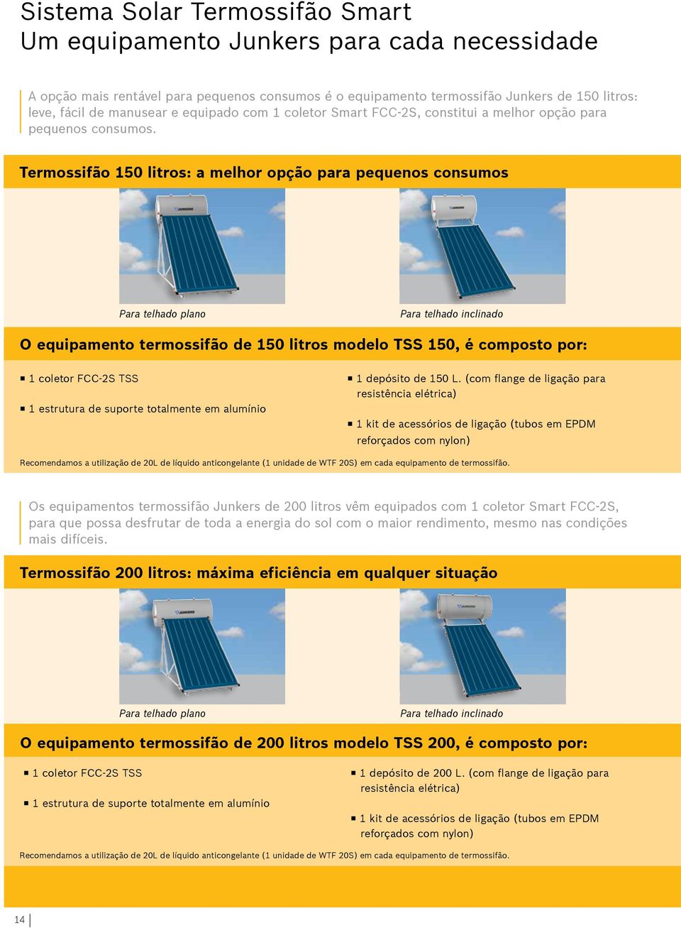 Termossifão 150 litros: a melhor opção para pequenos consumos Para telhado plano Para telhado inclinado O equipamento termossifão de 150 litros modelo TSS 150, é composto por: 1 coletor FCC-2S TSS 1