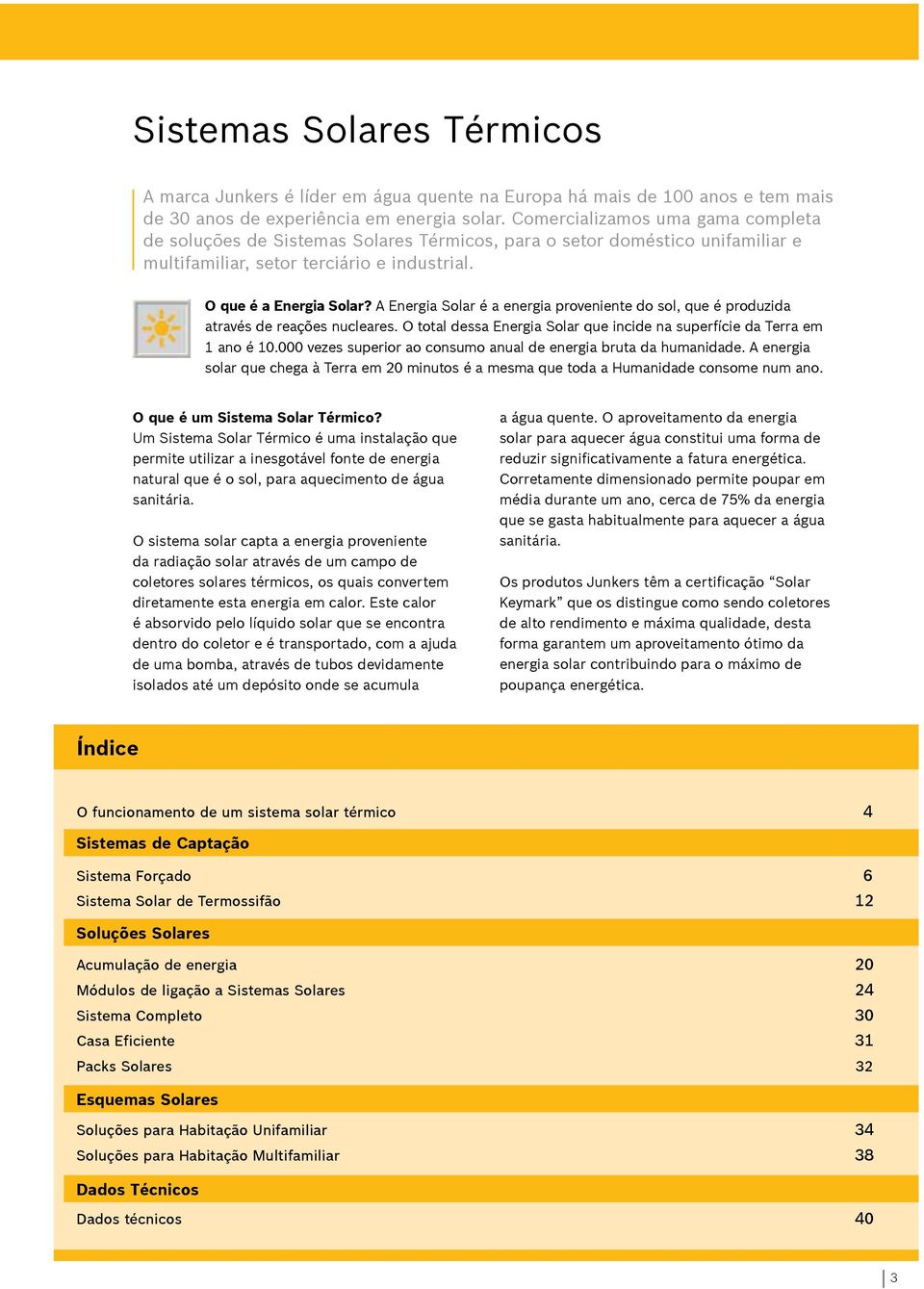 A Energia Solar é a energia proveniente do sol, que é produzida através de reações nucleares. O total dessa Energia Solar que incide na superfície da Terra em 1 ano é 10.