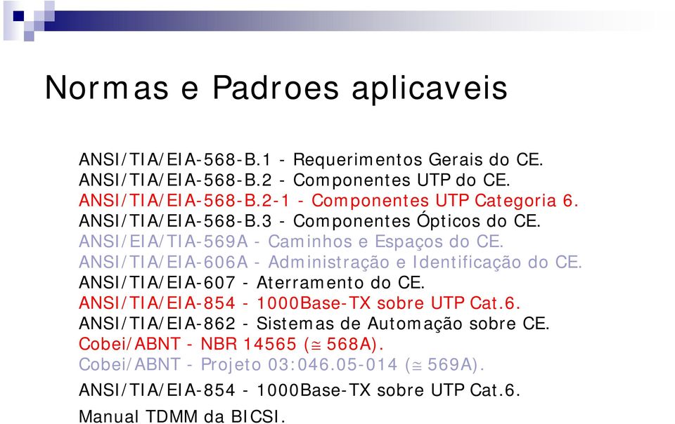 ANSI/TIA/EIA-607 - Aterramento do CE. ANSI/TIA/EIA-854-1000Base-TX sobre UTP Cat.6. ANSI/TIA/EIA-862 - Sistemas de Automação sobre CE.