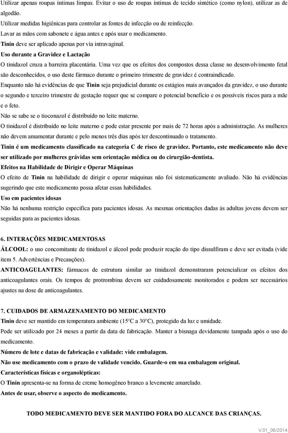 Tinin deve ser aplicado apenas por via intravaginal. Uso durante a Gravidez e Lactação O tinidazol cruza a barreira placentária.