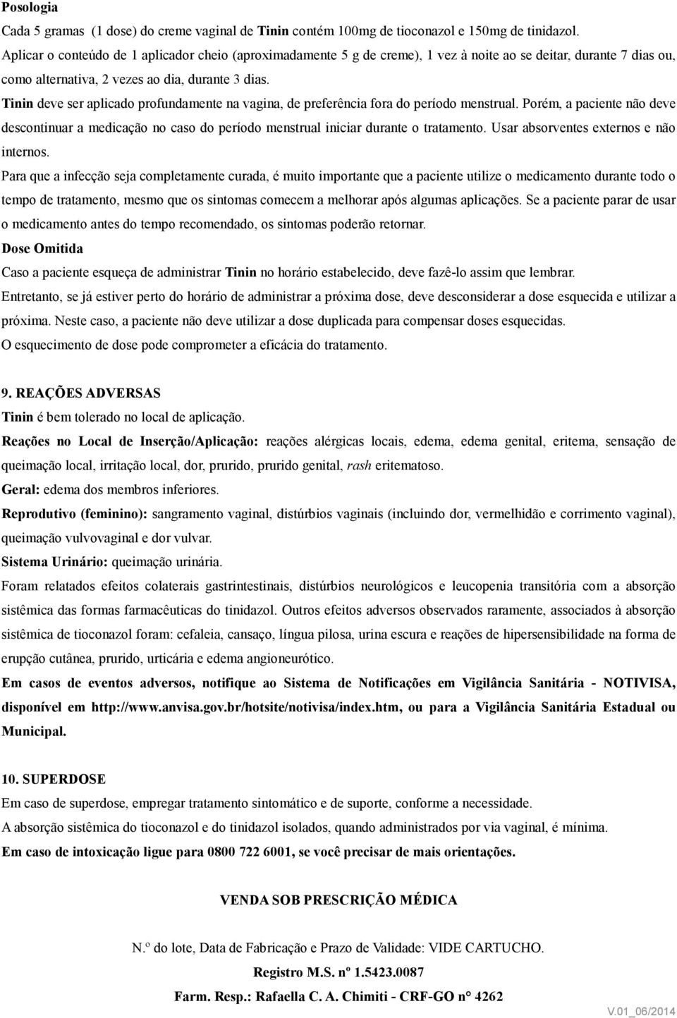 Tinin deve ser aplicado profundamente na vagina, de preferência fora do período menstrual.