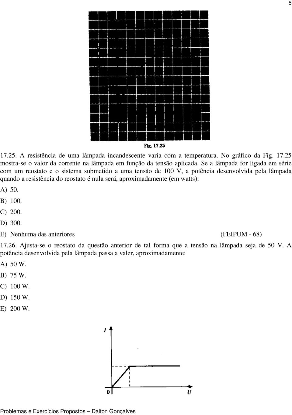 nula será, aproximadamente (em watts): A) 50. B) 100. C) 200. D) 300. E) Nenhuma das anteriores (FEIPUM - 68) 17.26.