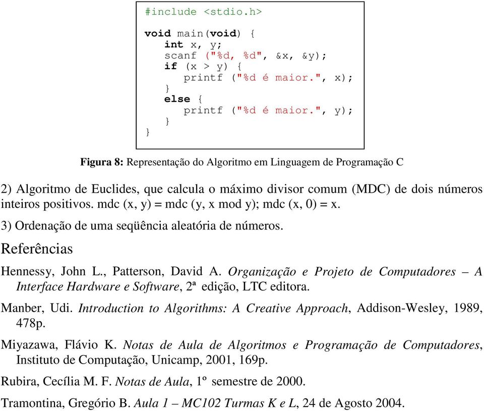 mdc (x, y) = mdc (y, x mod y); mdc (x, 0) = x. 3) Ordenação de uma seqüência aleatória de números. Referências Hennessy, John L., Patterson, David A.