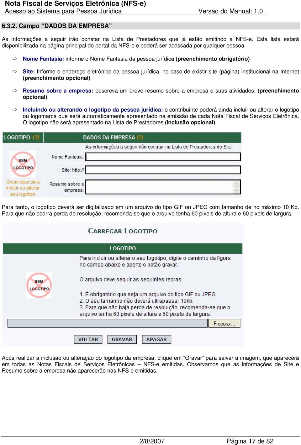 Nome Fantasia: informe o Nome Fantasia da pessoa jurídica (preenchimento obrigatório) Site: Informe o endereço eletrônico da pessoa jurídica, no caso de existir site (página) institucional na