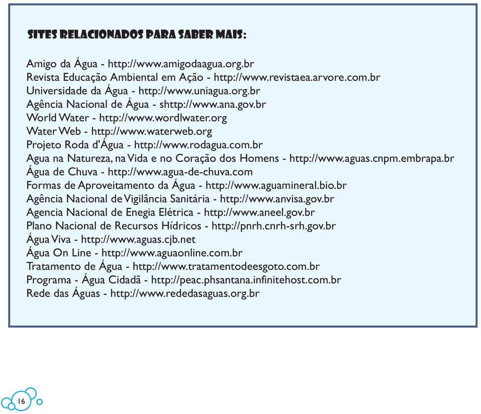 aguas.cnpm.embrapa.br Água de Chuva - http://www.agua-de-chuva.com Formas de Aproveitamento da Água - http://www.aguamineral.bio.br Agência Nacional de Vigilância Sanitária - http://www.anvisa.gov.