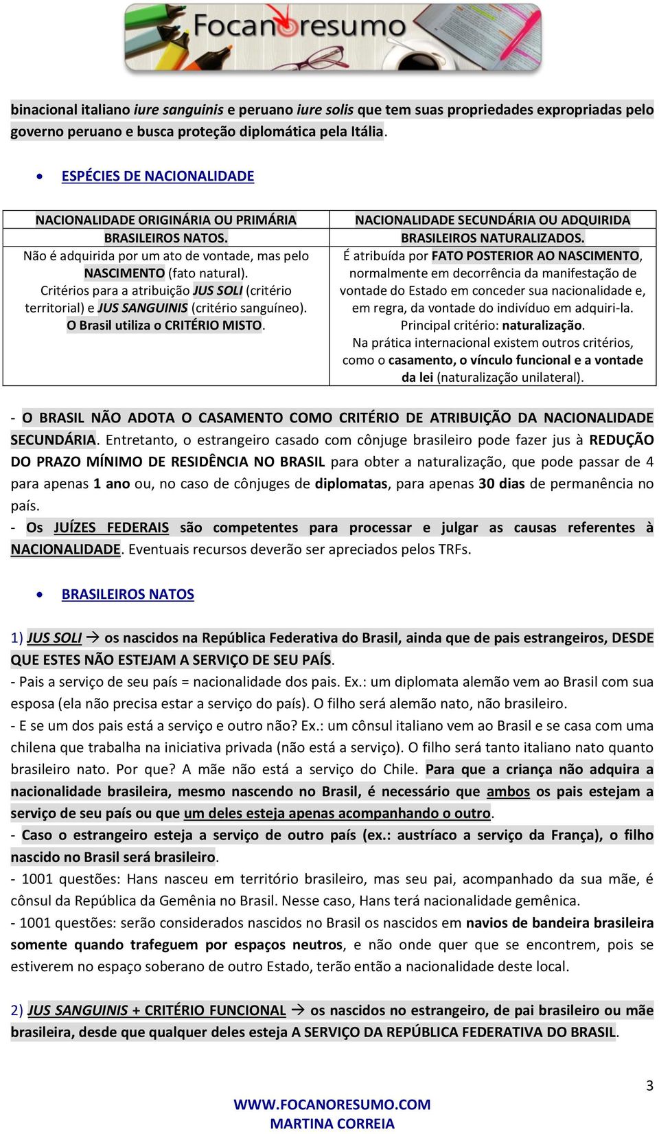 Critérios para a atribuição JUS SOLI (critério territorial) e JUS SANGUINIS (critério sanguíneo). O Brasil utiliza o CRITÉRIO MISTO. NACIONALIDADE SECUNDÁRIA OU ADQUIRIDA BRASILEIROS NATURALIZADOS.