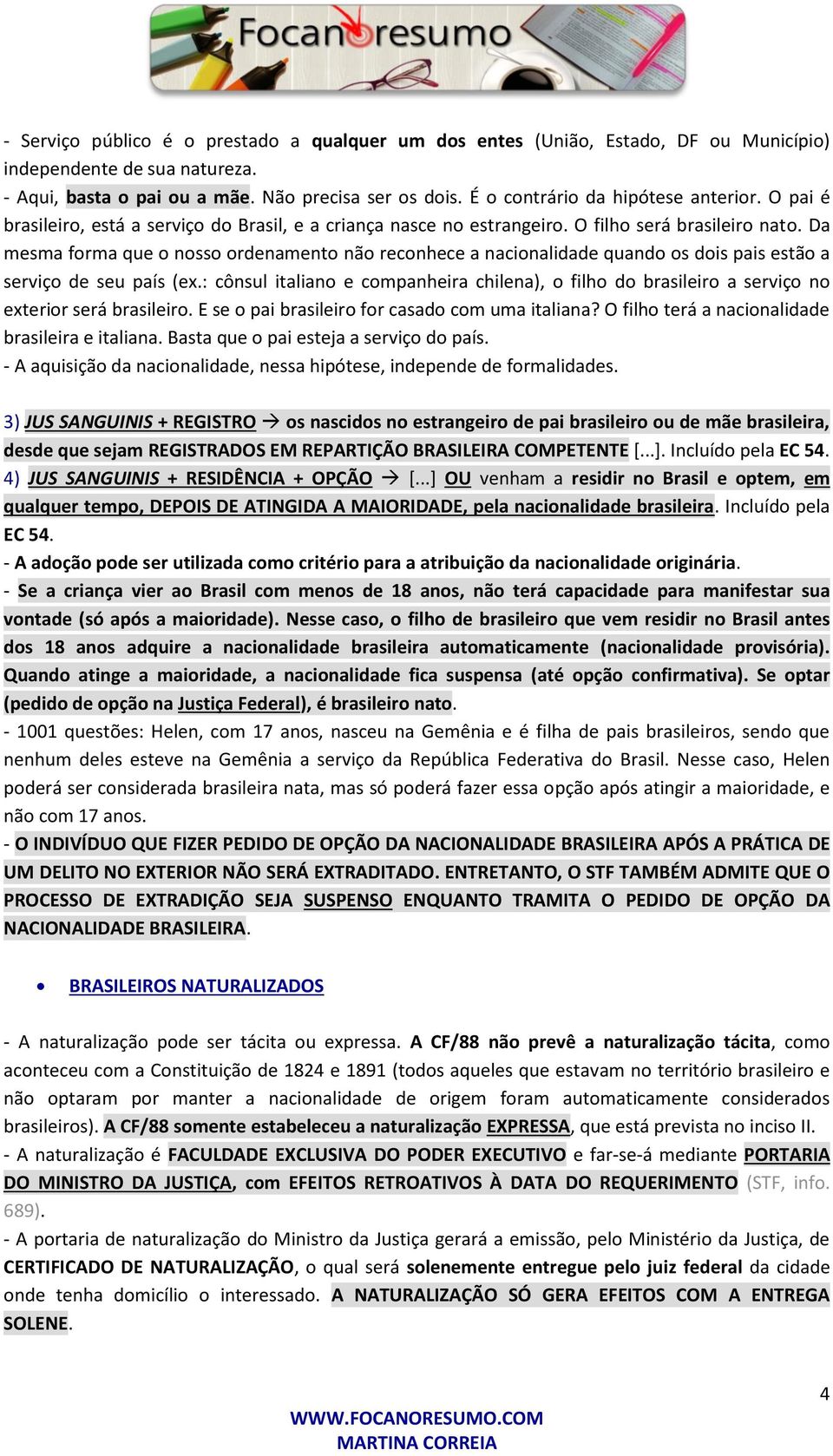 Da mesma forma que o nosso ordenamento não reconhece a nacionalidade quando os dois pais estão a serviço de seu país (ex.