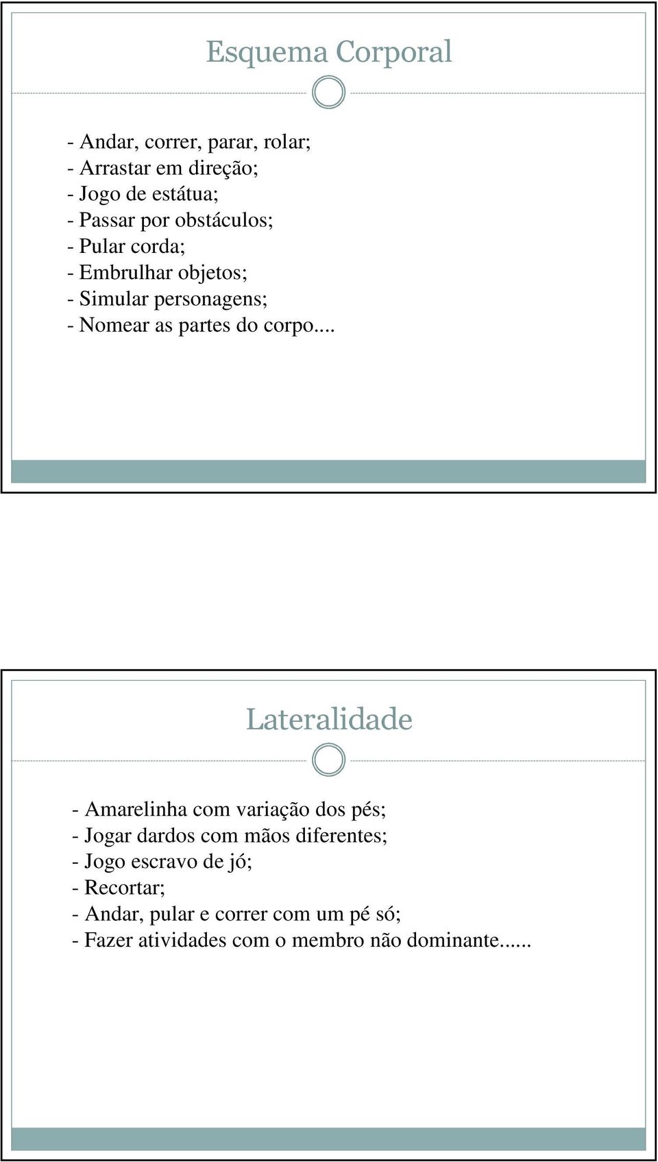 .. Lateralidade - Amarelinha com variação dos pés; - Jogar dardos com mãos diferentes; - Jogo escravo