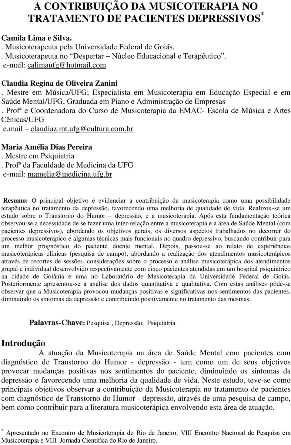 Mestre em Música/UFG; Especialista em Musicoterapia em Educação Especial e em Saúde Mental/UFG, Graduada em Piano e Administração de Empresas.