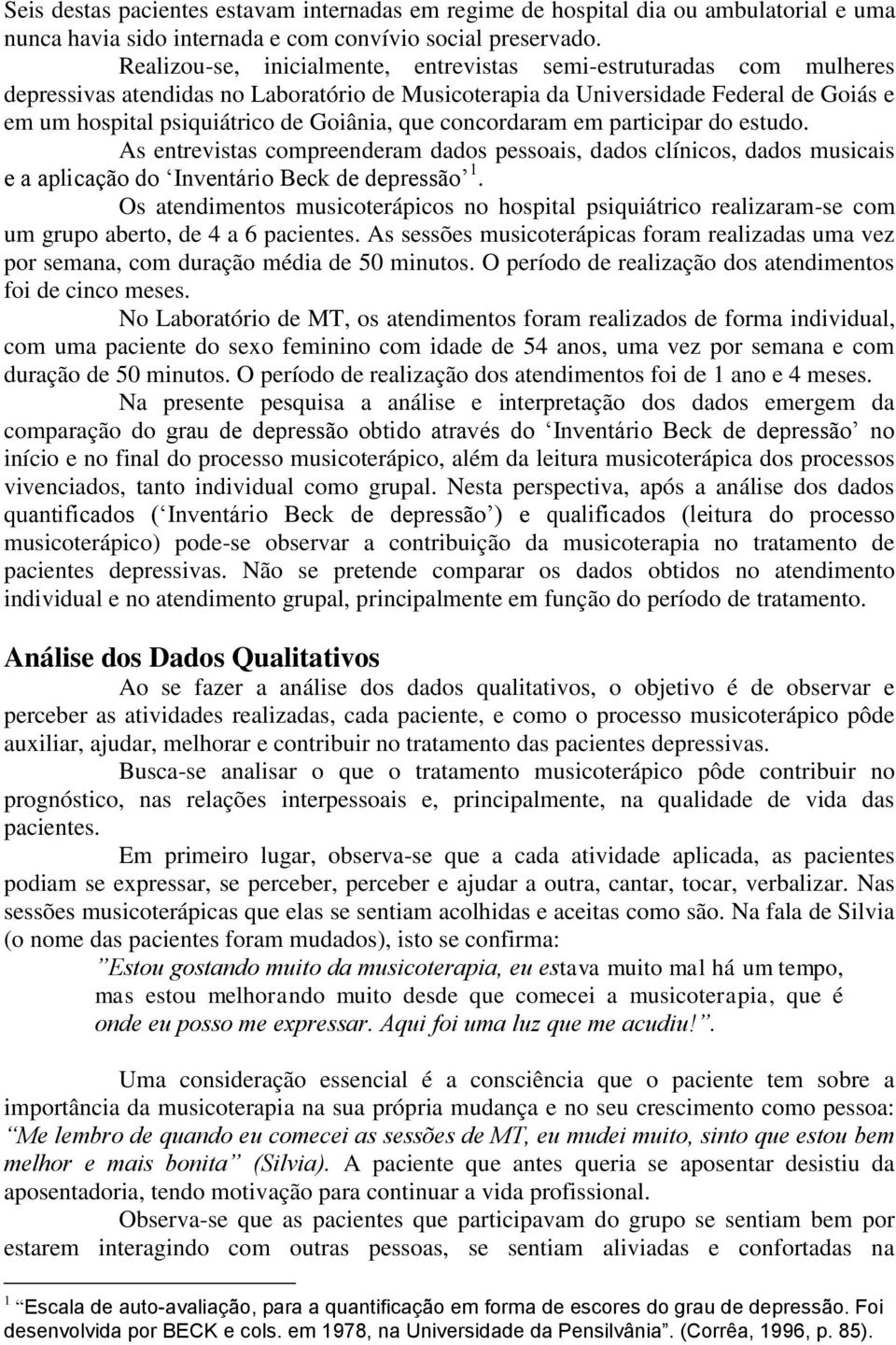 que concordaram em participar do estudo. As entrevistas compreenderam dados pessoais, dados clínicos, dados musicais e a aplicação do Inventário Beck de depressão 1.