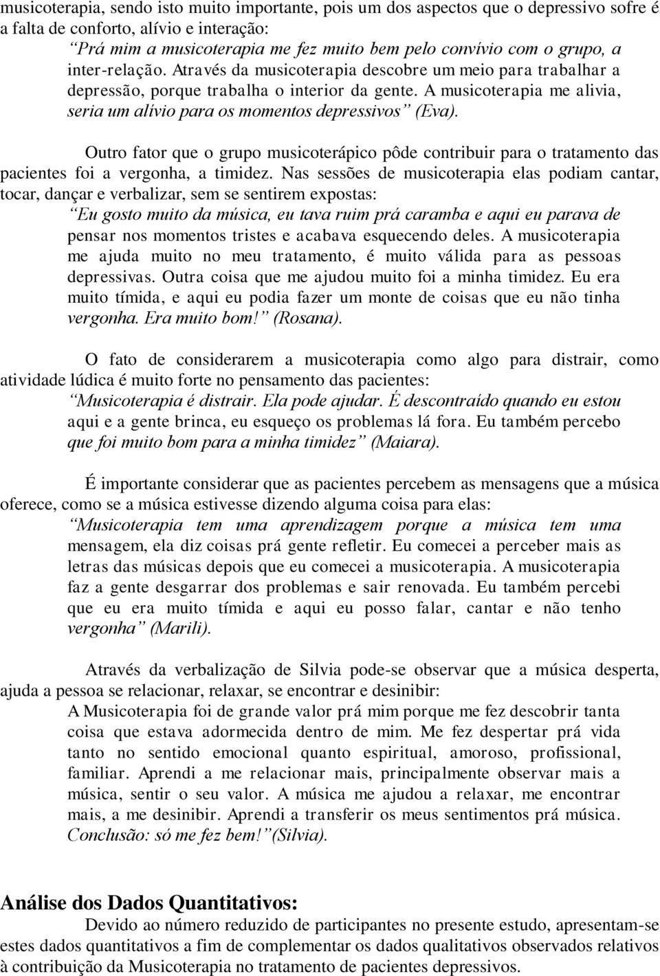 A musicoterapia me alivia, seria um alívio para os momentos depressivos (Eva). Outro fator que o grupo musicoterápico pôde contribuir para o tratamento das pacientes foi a vergonha, a timidez.