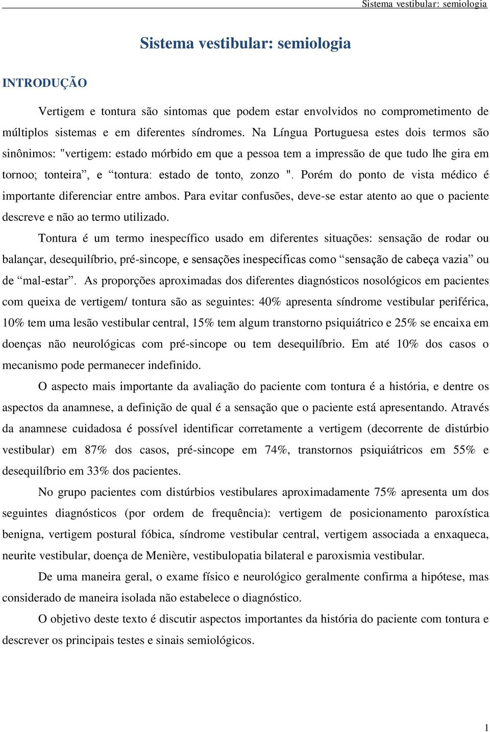 Porém do ponto de vista médico é importante diferenciar entre ambos. Para evitar confusões, deve-se estar atento ao que o paciente descreve e não ao termo utilizado.