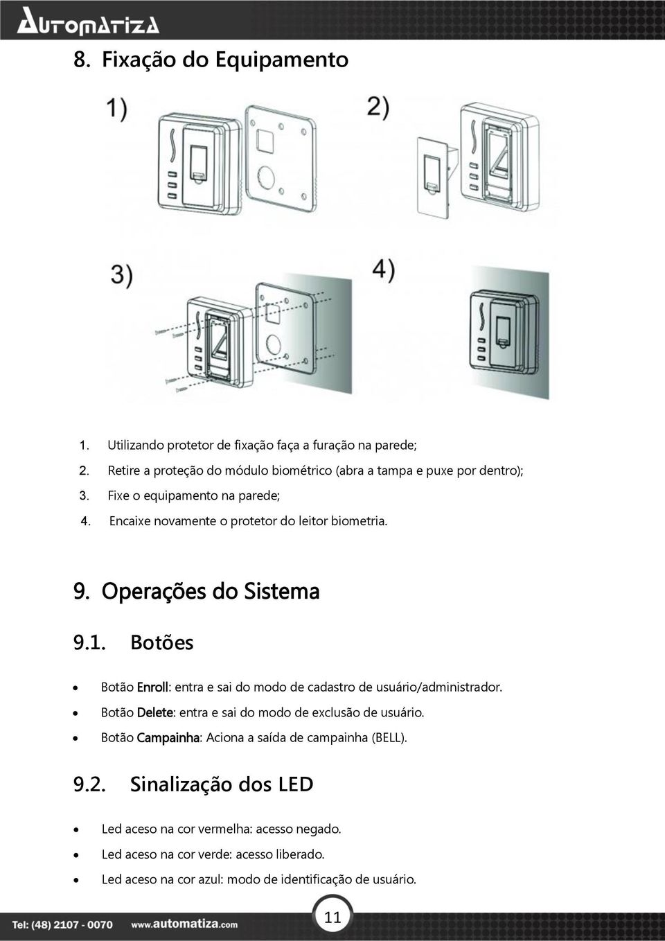 9. Operações do Sistema 9.1. Botões Botão Enroll: entra e sai do modo de cadastro de usuário/administrador.