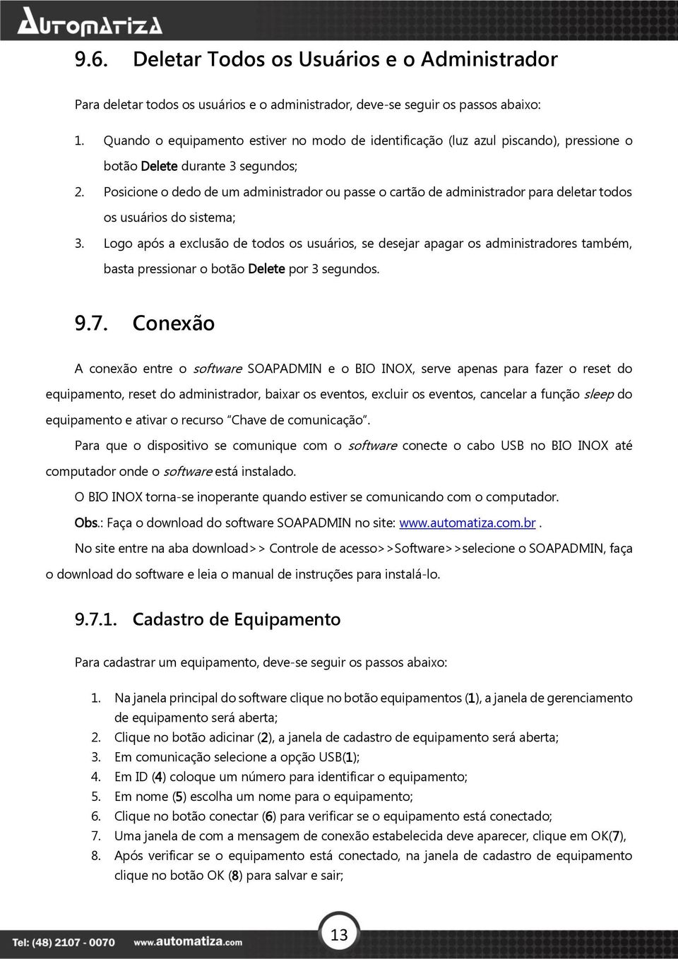 Posicione o dedo de um administrador ou passe o cartão de administrador para deletar todos os usuários do sistema; 3.