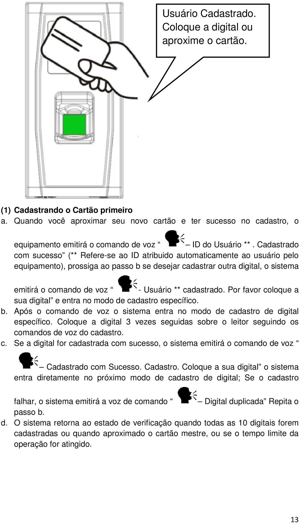 Cadastrado com sucesso (** Refere-se ao ID atribuido automaticamente ao usuário pelo equipamento), prossiga ao passo b se desejar cadastrar outra digital, o sistema emitirá o comando de voz - Usuário