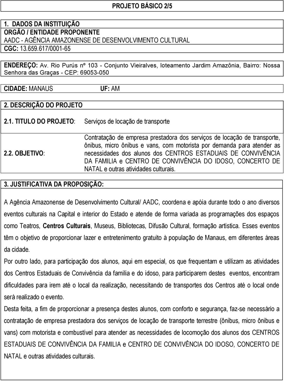 2. OBJETIVO: Contratação de empresa prestadora dos serviços de locação de transporte, ônibus, micro ônibus e vans, com motorista por demanda para atender as necessidades dos alunos dos CENTROS