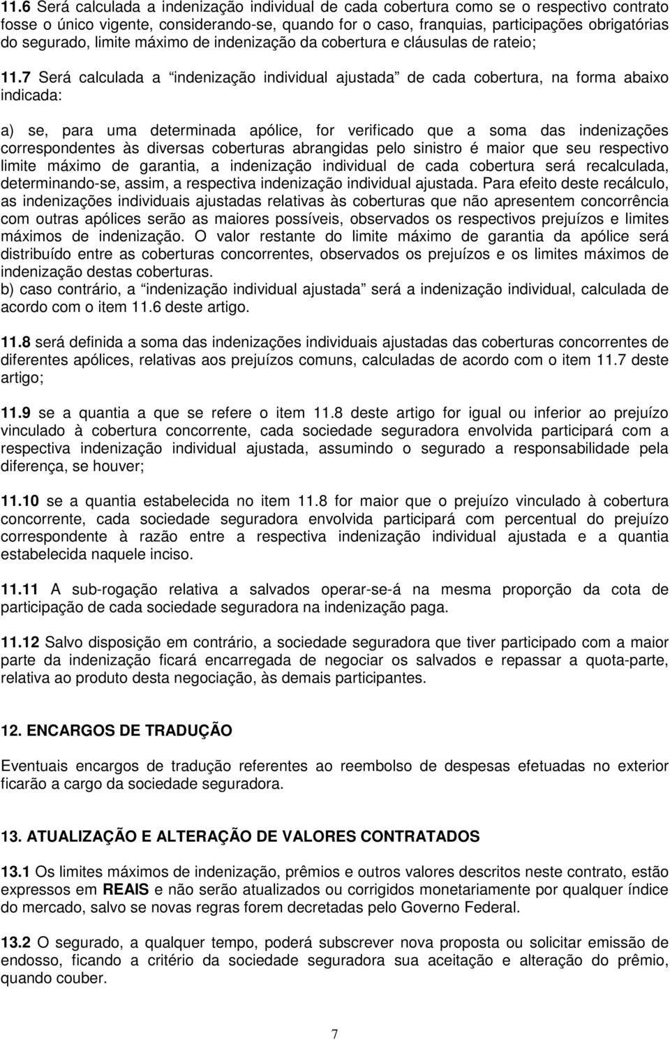 7 Será calculada a indenização individual ajustada de cada cobertura, na forma abaixo indicada: a) se, para uma determinada apólice, for verificado que a soma das indenizações correspondentes às