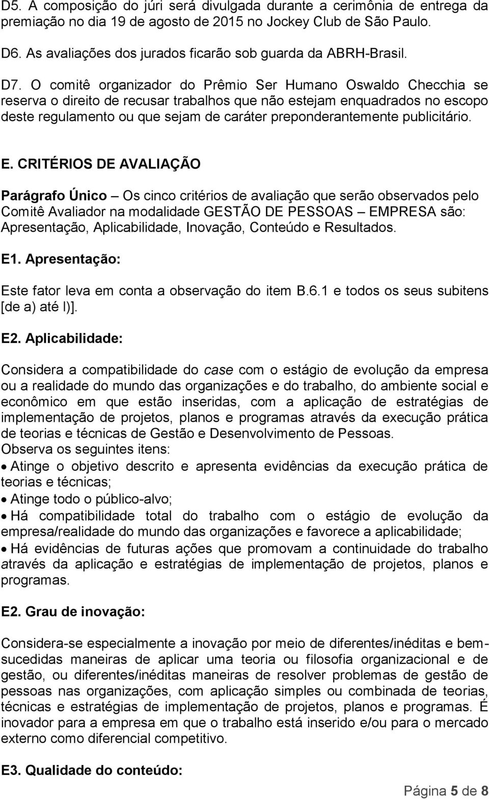 O comitê organizador do Prêmio Ser Humano Oswaldo Checchia se reserva o direito de recusar trabalhos que não estejam enquadrados no escopo deste regulamento ou que sejam de caráter preponderantemente