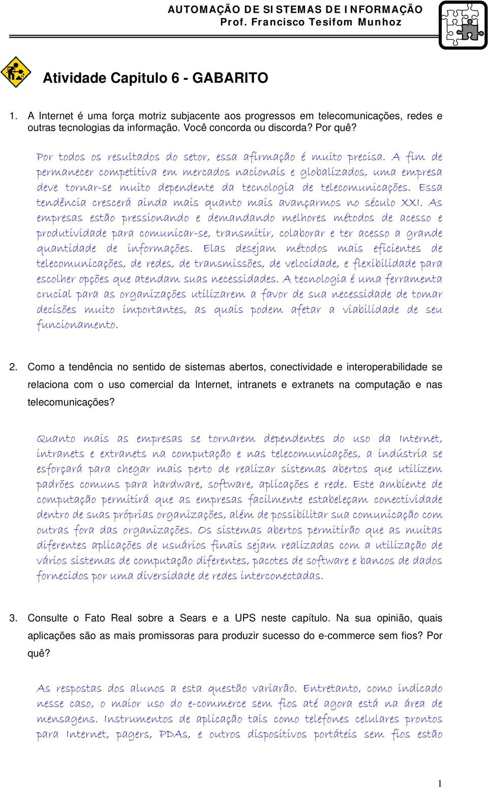 A fim de permanecer competitiva em mercados nacionais e globalizados, uma empresa deve tornar-se muito dependente da tecnologia de telecomunicações.