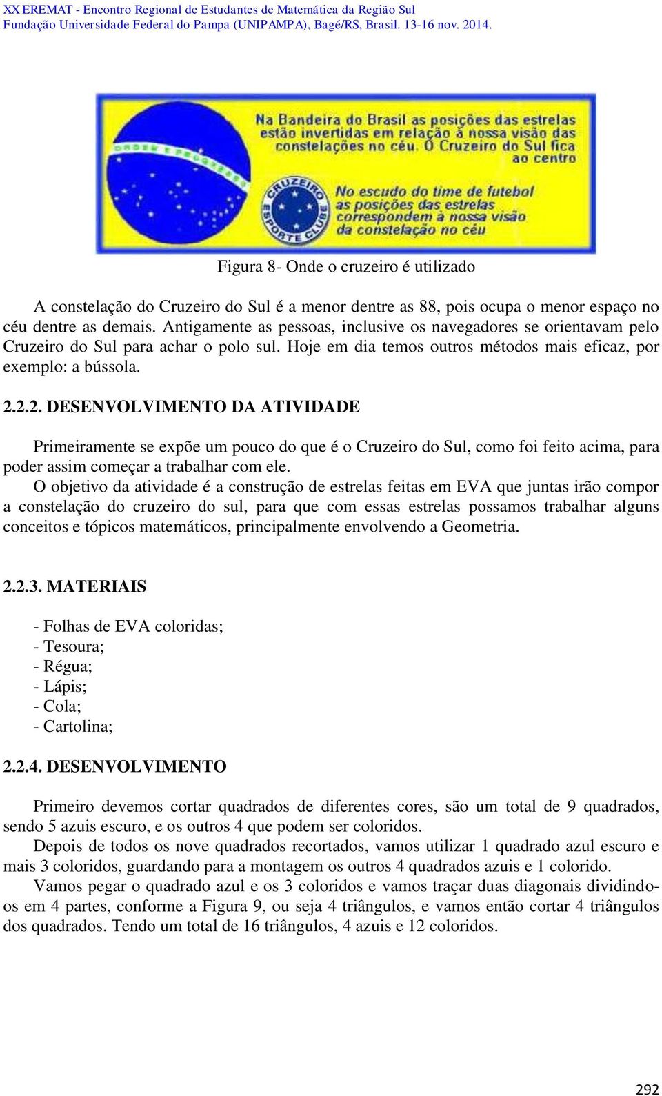 2.2. DESENVOLVIMENTO DA ATIVIDADE Primeiramente se expõe um pouco do que é o Cruzeiro do Sul, como foi feito acima, para poder assim começar a trabalhar com ele.