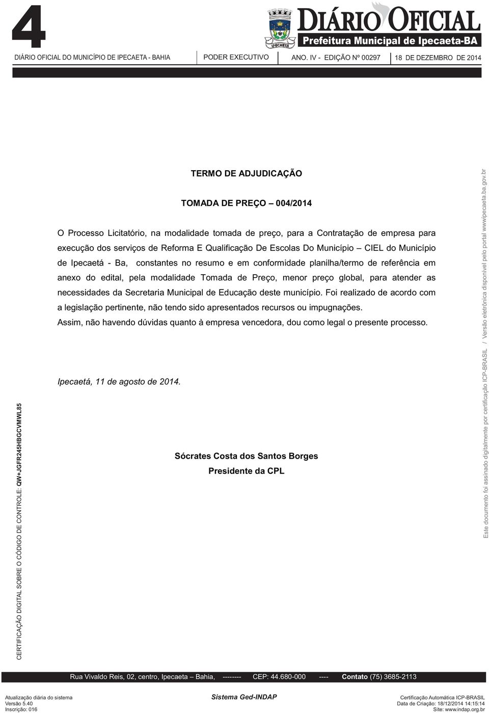 anexo do edital, pela modalidade Tomada de Preço, menor preço global, para atender as necessidades da Secretaria Municipal de Educação deste município.