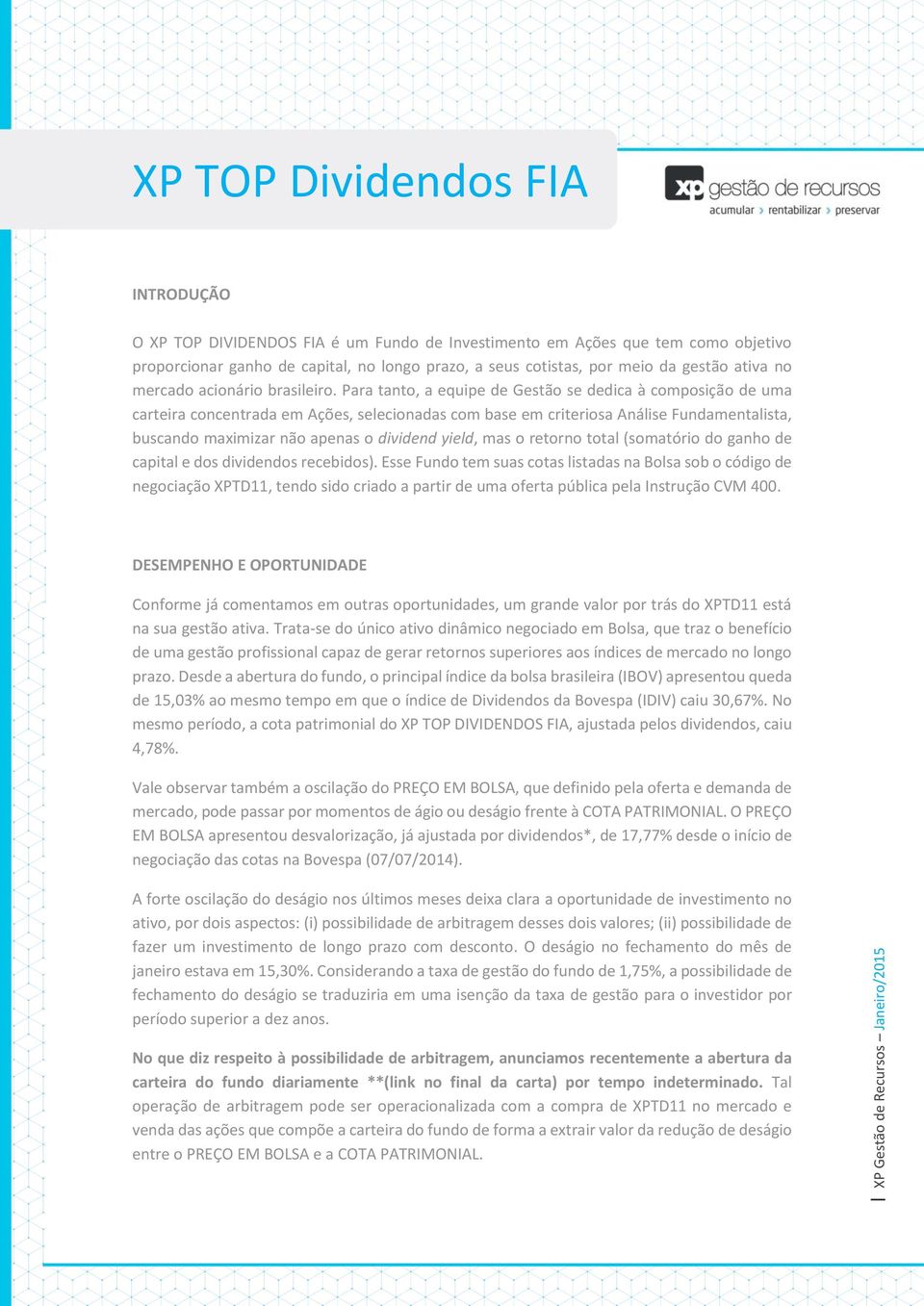 Para tanto, a equipe de Gestão se dedica à composição de uma carteira concentrada em Ações, selecionadas com base em criteriosa Análise Fundamentalista, buscando maximizar não apenas o dividend