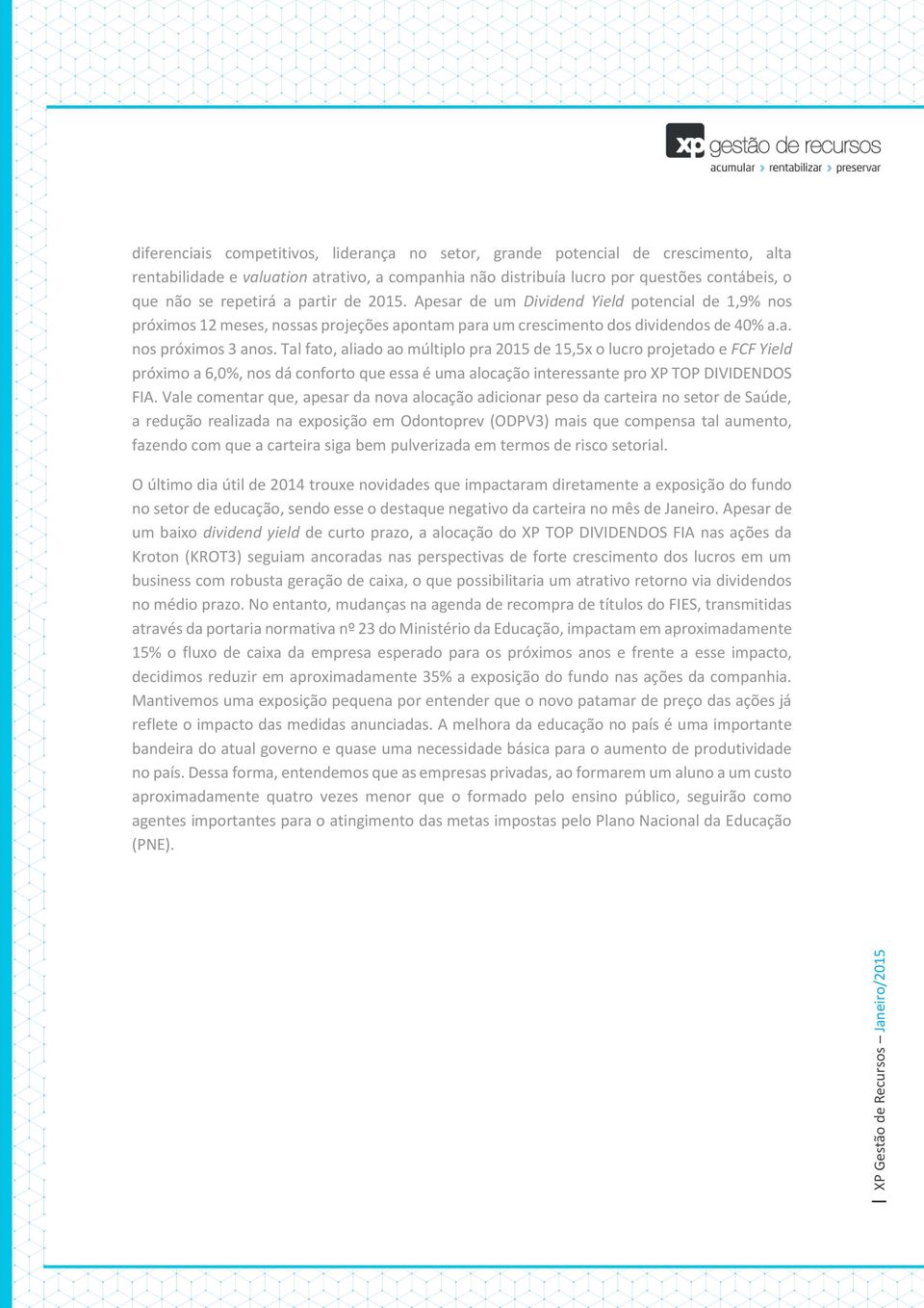 Tal fato, aliado ao múltiplo pra 2015 de 15,5x o lucro projetado e FCF Yield próximo a 6,0%, nos dá conforto que essa é uma alocação interessante pro XP TOP DIVIDENDOS FIA.