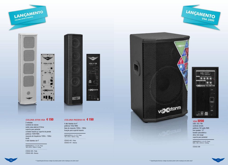 6kg CÓDIGO 440 - Preta CÓDIGO 441 - Branca VSA 3200 USB / SD / FM potência 150 watts RMS low speaker: 12 tweeter piezoeletrico drive mid ranger suporte para pedestal 608 x 458 x 344mm / 20,6kg CÓDIGO