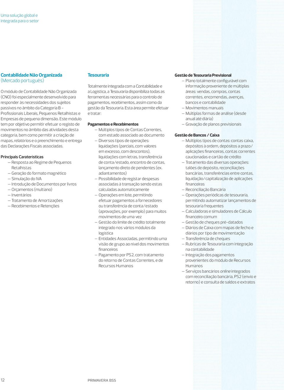 Este módulo tem por objetivo permitir efetuar o registo de movimentos no âmbito das atividades desta categoria, bem como permitir a criação de mapas, relatórios e o preenchimento e entrega das