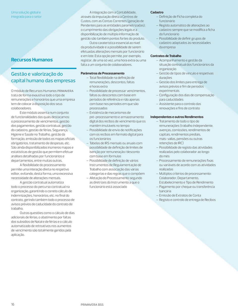 Este módulo assenta num conjunto de funcionalidades das quais destacamos: o processamento de vencimentos, gestão dos pagamentos, gestão contratual, gestão do cadastro, gestão de férias, Segurança,