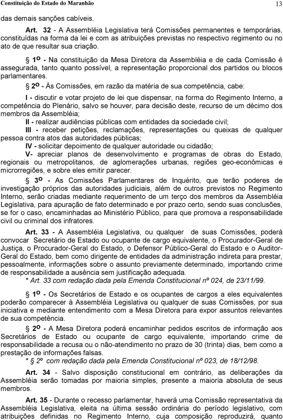 1 o - Na constituição da Mesa Diretora da Assembléia e de cada Comissão é assegurada, tanto quanto possível, a representação proporcional dos partidos ou blocos parlamentares.