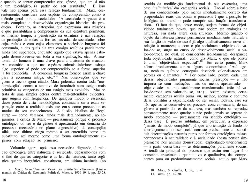 Portanto, as categorias que expressam suas relações e que possibilitam a compreensão da sua estrutura permitem, ao mesmo tempo, a penetração na estrutura e nas relações de produção de todas as formas