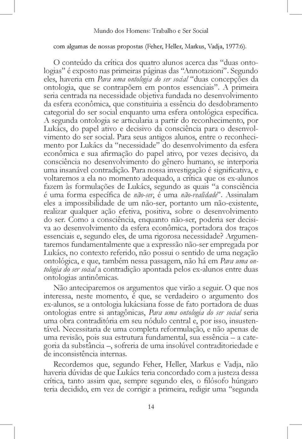 Segundo eles, haveria em Para uma ontologia do ser social duas concepções da ontologia, que se contrapõem em pontos essenciais.