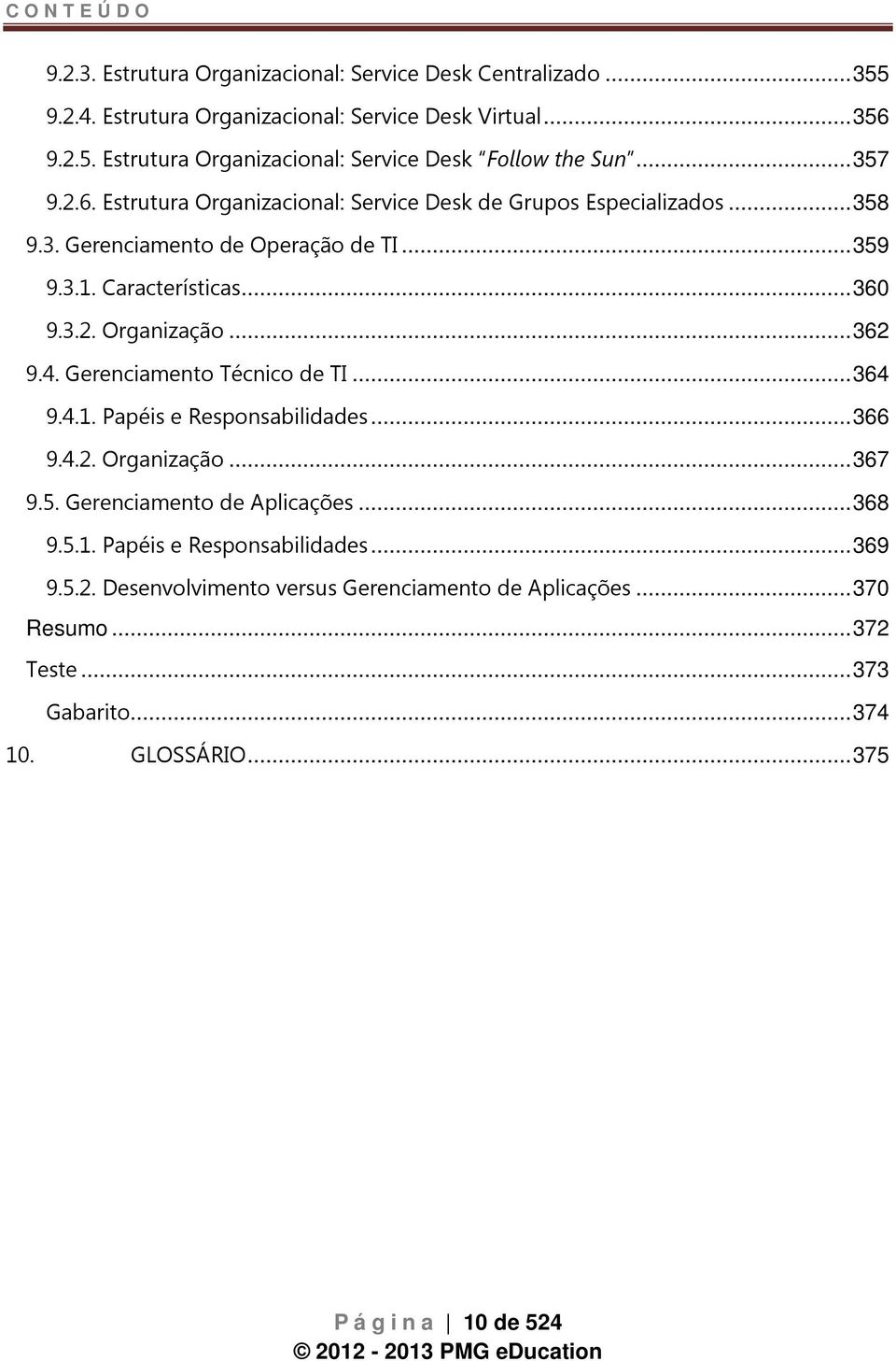 4. Gerenciamento Técnico de TI... 364 9.4.1. Papéis e Responsabilidades... 366 9.4.2. Organização... 367 9.5. Gerenciamento de Aplicações... 368 9.5.1. Papéis e Responsabilidades... 369 9.