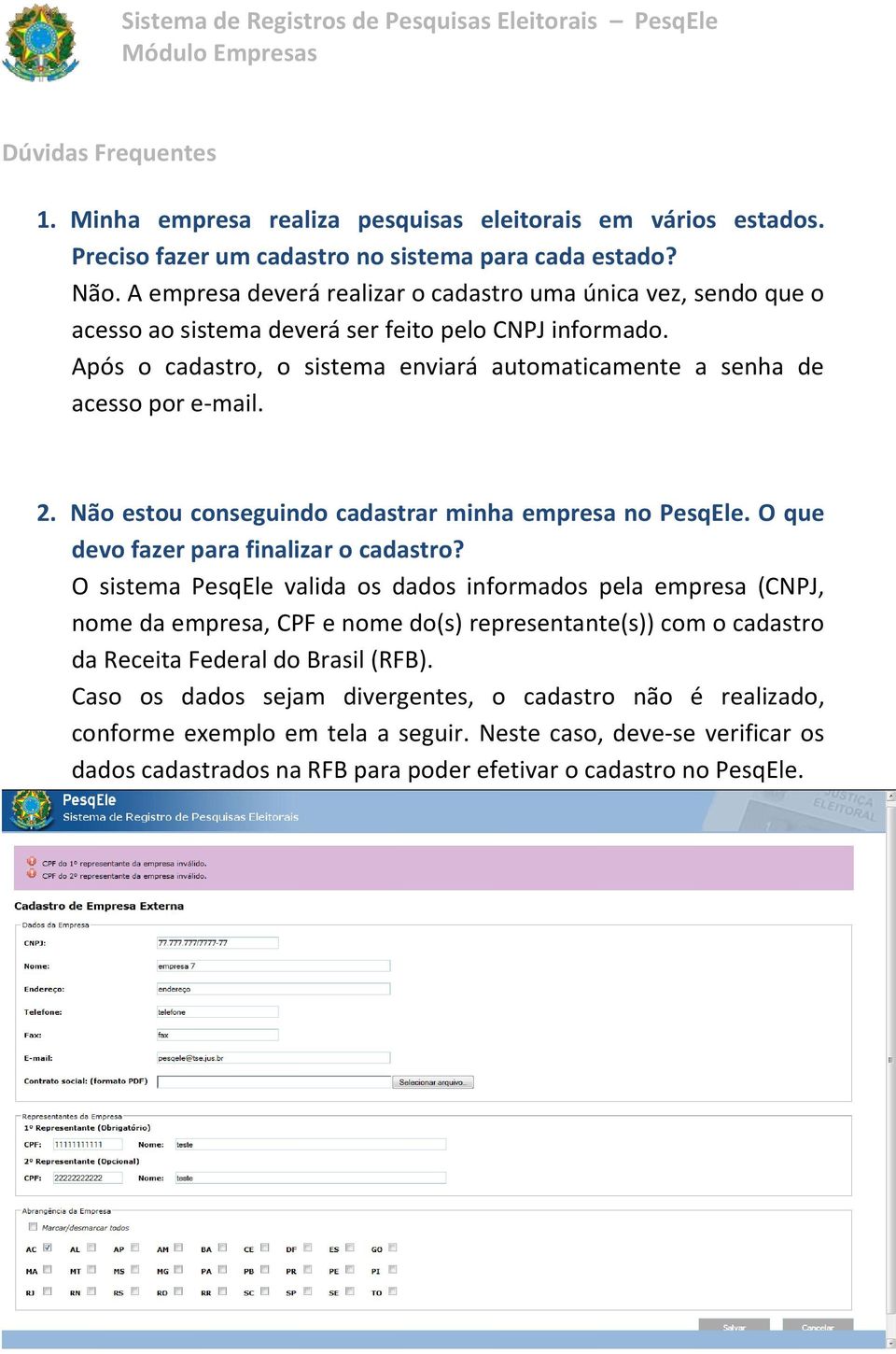 Após o cadastro, o sistema enviará automaticamente a senha de acesso por e-mail. 2. Não estou conseguindo cadastrar minha empresa no PesqEle. O que devo fazer para finalizar o cadastro?