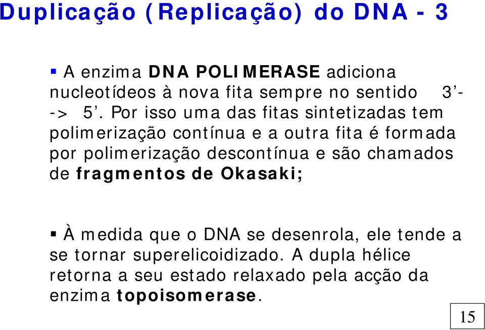 Por isso uma das fitas sintetizadas tem polimerização contínua e a outra fita é formada por polimerização